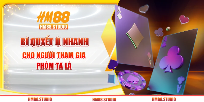 Bí quyết ù nhanh cho người tham gia phỏm tá lả