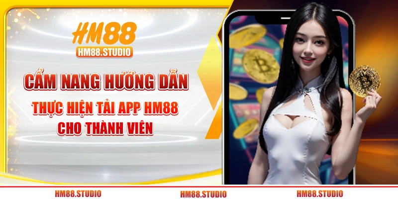 Cẩm nang hướng dẫn thực hiện tải app HM88 cho thành viên