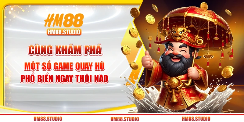 Cùng khám phá một số game quay hũ phố biến ngay thôi nào