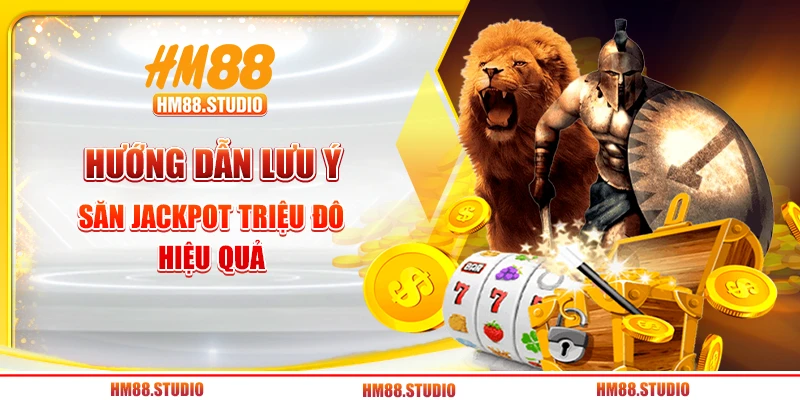 Hướng dẫn lưu ý săn Jackpot triệu đô hiệu quả