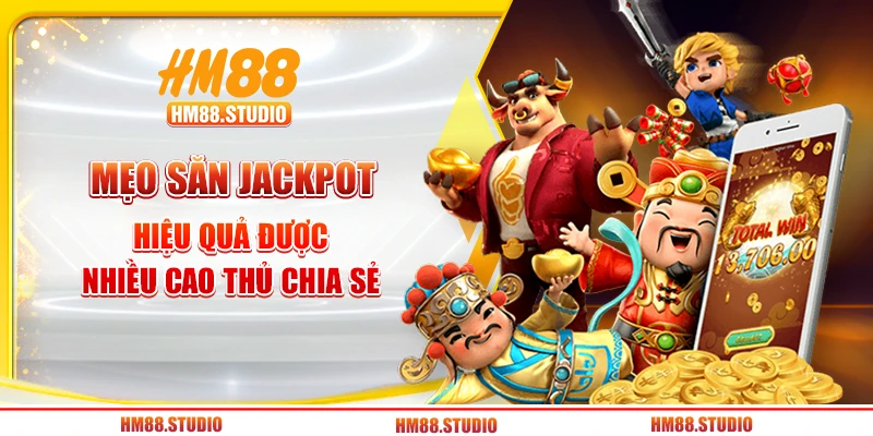 Mẹo săn jackpot hiệu quả được nhiều cao thủ chia sẻ