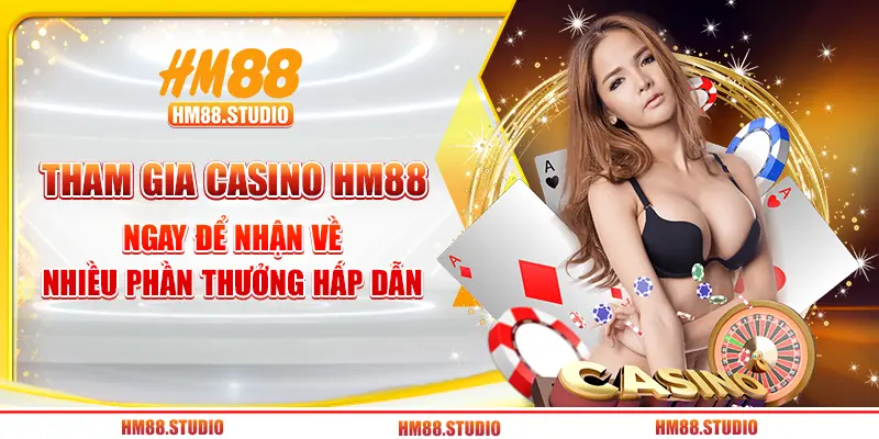 Tham gia Casino HM88 ngay để nhận về nhiều phần thưởng hấp dẫn