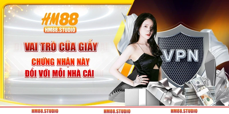 Vai trò của giấy chứng nhận này đối với mỗi nhà cái